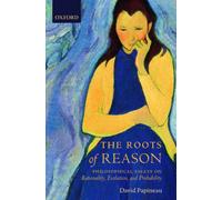 The Roots of Reason : Philosophical Essays on Rationality, Evolution, and Probability