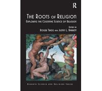 The Roots of Religion: Exploring the Cognitive Science of Religion (Routledge Science and Religion Series)