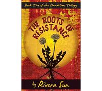 The Roots of Resistance: Volume 2 (Dandelion Trilogy - The people will rise.)