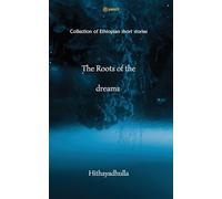 The Roots Of The Dreams: Collection of Ethiopian short stories