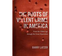 The Roots of Violent Crime in America: From the Gilded Age through the Great Depression