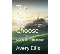 The Roots We Choose: A Cozy Sci-Fi Romance (The Lúmina Vale Trilogy)