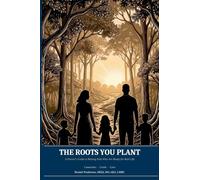 The Roots You Plant: A Parent's Guide to Raising Kids Who Are Ready for Real Life