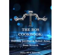 The ROS Cookbook: Building Intelligent Robot Arms from Scratch