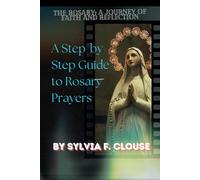 The Rosary: A Journey of Faith and Reflection: A Step-by-Step Guide to Rosary Prayers