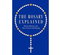 The Rosary Explained: History, Mysteries, and How to Pray It with Meaning