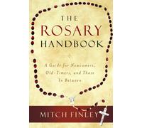 The Rosary Handbook: A Guide for Newcomers, Old-Timers, and Those in Between