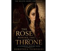 The Rose Behind the Throne: A Catherine Howard Novel (The Boleyn Crown Chronicles)