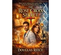 The Rose Croix Secret: Where ancient Alchemy meets modern DNA, love becomes the ultimate discovery