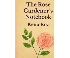 The Rose Gardener’s Notebook