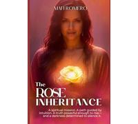 The Rose Inheritance: A spiritual mission. A path guided by intuition. A truth powerful enough to rise- and a darkness determined to silence it. (The Rose Trilogy)