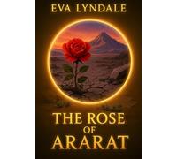 The Rose of Ararat: A Historic Romance of Love, Courage, and Unbreakable Resilience