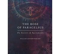 The Rose Of Paracelsus: On Secrets & Sacraments