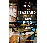 The Rose, the Bastard and the Saint King : The Murder of Henry VI