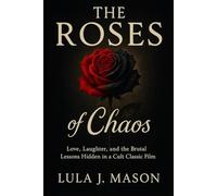 The Roses of Chaos: Love, Laughter, and the Brutal Lessons Hidden in a Cult Classic Film