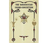 THE ROSICRUCIAN COSMO-CONCEPTION: or Mystic Christianity