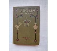 The Rosicrucian Mysteries: An elementary exposition of their secret teachings