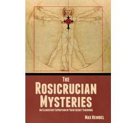 The Rosicrucian Mysteries : An Elementary Exposition of Their Secret Teachings