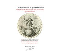 The Rosicrucian Way of Initiation In Light of the Macrocosm and Microcosm: Translated and Edited with Notes and Diagrams by John Barnwell