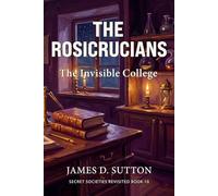 The Rosicrucians: The Invisible College: 10 (Secret Societies Revisited)