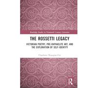 The Rossetti Legacy: Victorian Poetry, Pre-Raphaelite Art, and the Exploration of Self-Identity (Routledge Studies in Nineteenth Century Literature)
