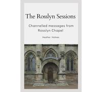 The Rosslyn Sessions: channelled messages from Rosslyn Chapel: Channeled messages from Rosslyn Chapel