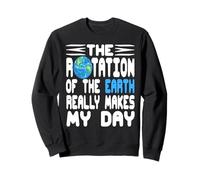 The Rotation of the Earth Really Makes My Day Joke Sweatshirt