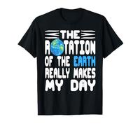 The Rotation of The Earth Really Makes My Day Joke T-Shirt