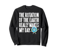 The Rotation of the Earth Really Makes My Day Sweatshirt