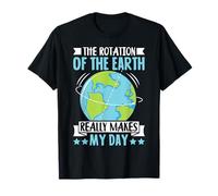 The Rotation of The Earth Really Makes My Day T-Shirt