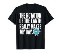The Rotation of The Earth Really Makes My Day T-Shirt