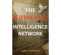 The Rothschild Intelligence Network (Beyond Banking: The Untold Legacy of the Rothschild Family)