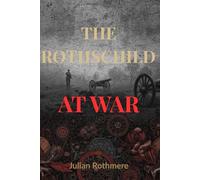 The Rothschilds at War (Beyond Banking: The Untold Legacy of the Rothschild Family)