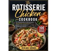 The Rotisserie Chicken Cookbook: 100 Creative Recipes to Transform Store-Bought Rotisserie Chicken into Quick, Delicious Everyday Meals (Quick & Delicious: The Modern Everyday Kitchen)