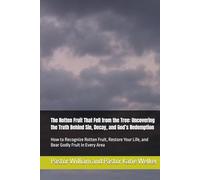 The Rotten Fruit That Fell from the Tree: Uncovering the Truth Behind Sin, Decay, and God’s Redemption: How to Recognize Rotten Fruit, Restore Your Life, and Bear Godly Fruit in Every Area