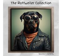 The Rottweiler Collection: A collection of portraits of dogs doing human things: A collection of portraits of dogs doing human things