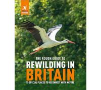The Rough Guide to Rewilding in Britain: 15 Special Places to Reconnect with Nature (Inspirational Rough Guides)