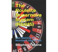 The Roulette Supernova System (RSS15): Flat Betting 15 Numbers into Profit - For use on European or American Roulette Wheels