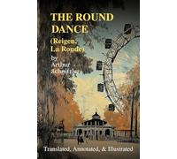 The Round Dance (Reigen, La Ronde): Translated, Annotated, & Illustrated