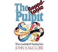 The Roundtable Pulpit: Where Leadership & Preaching Meet