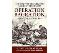 The Rout of the German Forces in Belorussia: Operation Bagration, 23 June - 29 August 1944