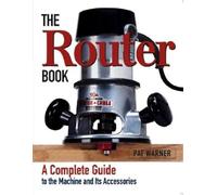 The Router Book: A Complete Guide to the Router and Its Accessories