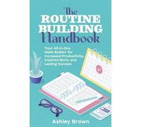 Routine Building Handbook: Your All-in-One Habit Builder for Increased Productivity, Inspired Work, and Lasting Success