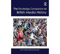The Routledge Companion to British Media History (Routledge Media and Cultural Studies Companions)
