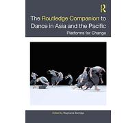 The Routledge Companion to Dance in Asia and the Pacific: Platforms for Change
