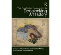 The Routledge Companion to Decolonizing Art History