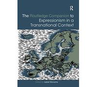 The Routledge Companion to Expressionism in a Transnational Context (Routledge Art History and Visual Studies Companions)