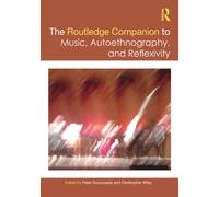 The Routledge Companion to Music, Autoethnography, and Reflexivity