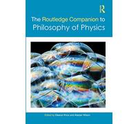 The Routledge Companion to Philosophy of Physics (Routledge Philosophy Companions)