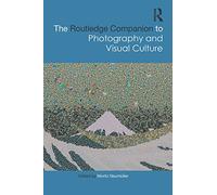 The Routledge Companion to Photography and Visual Culture (Routledge Art History and Visual Studies Companions)